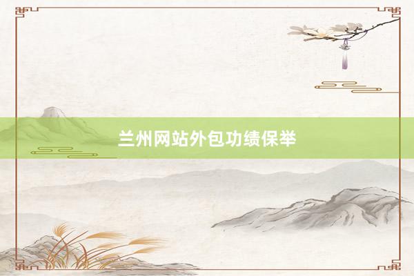 兰州网站外包功绩保举