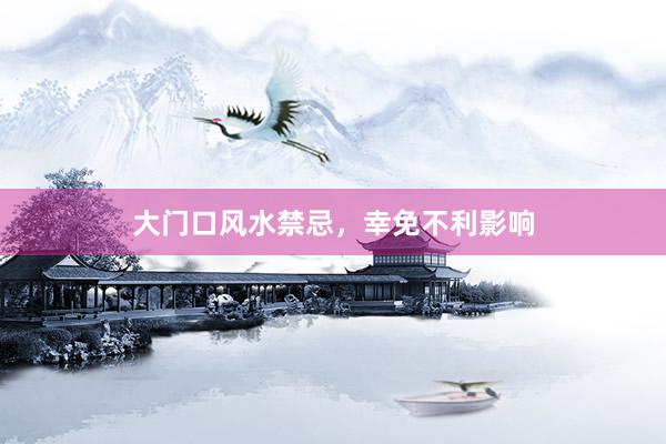 大门口风水禁忌，幸免不利影响