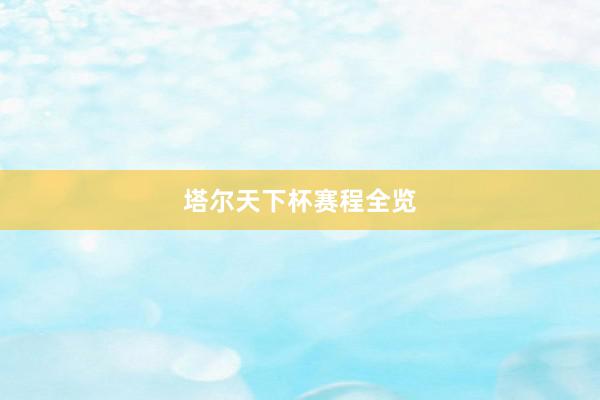 塔尔天下杯赛程全览