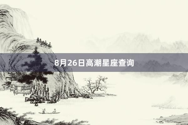 8月26日高潮星座查询